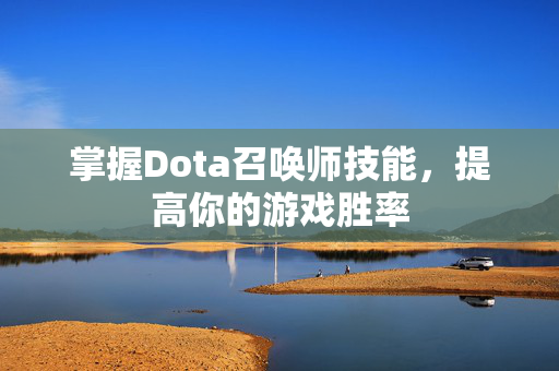掌握Dota召唤师技能，提高你的游戏胜率