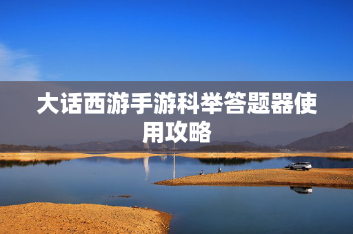 大话西游手游科举答题器使用攻略