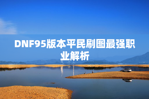 DNF95版本平民刷图最强职业解析