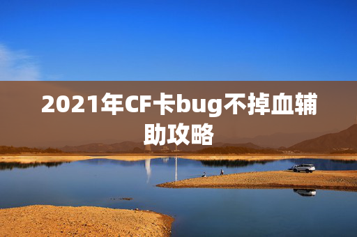2021年CF卡bug不掉血辅助攻略