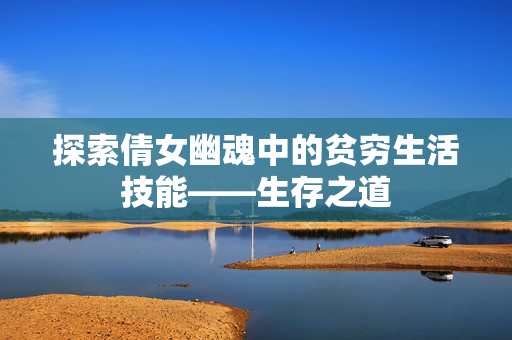 探索倩女幽魂中的贫穷生活技能——生存之道