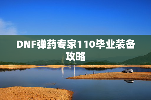 DNF弹药专家110毕业装备攻略