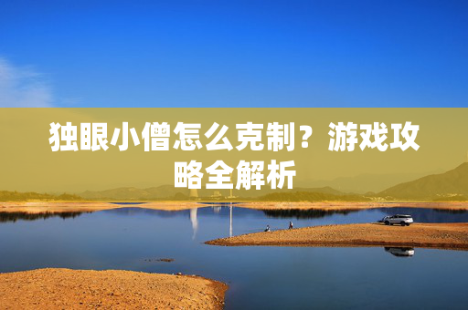 独眼小僧怎么克制？游戏攻略全解析