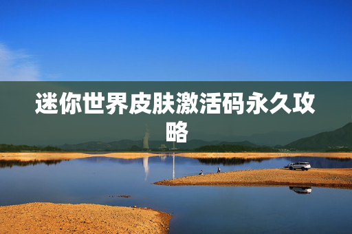 迷你世界皮肤激活码永久攻略