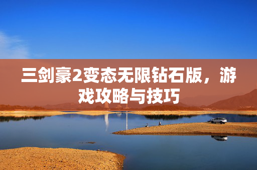 三剑豪2变态无限钻石版，游戏攻略与技巧