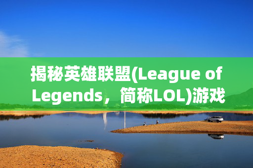 揭秘英雄联盟(League of Legends，简称LOL)游戏崩溃的原因