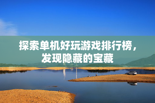 探索单机好玩游戏排行榜，发现隐藏的宝藏