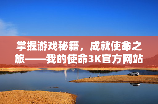 掌握游戏秘籍，成就使命之旅——我的使命3K官方网站