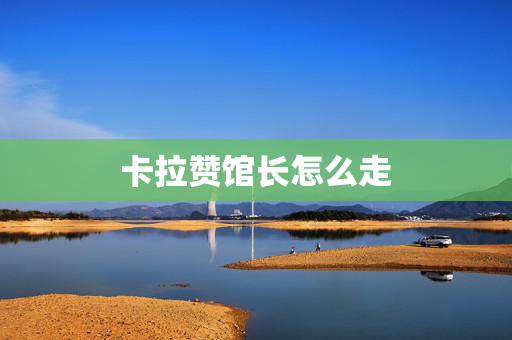 卡拉赞馆长怎么走