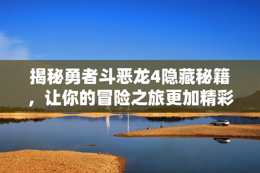 揭秘勇者斗恶龙4隐藏秘籍，让你的冒险之旅更加精彩！