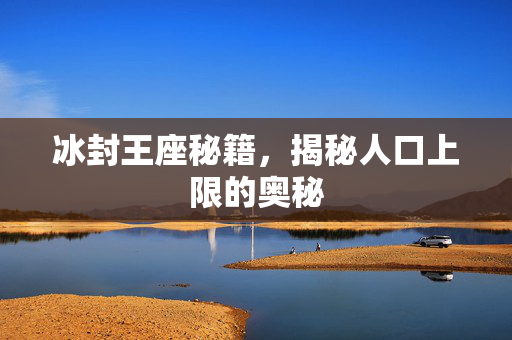 冰封王座秘籍，揭秘人口上限的奥秘