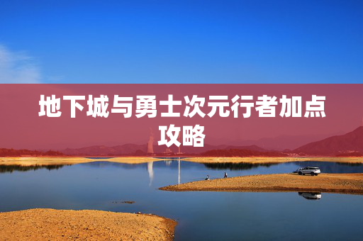 地下城与勇士次元行者加点攻略