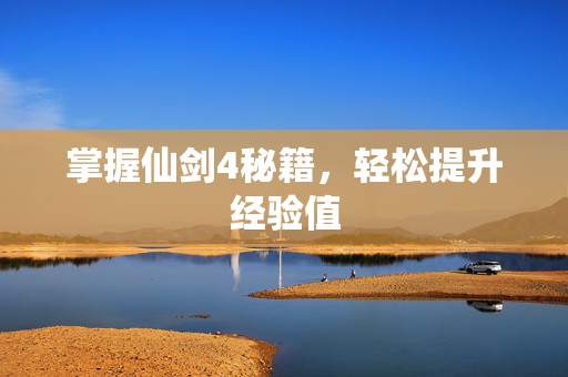 掌握仙剑4秘籍，轻松提升经验值