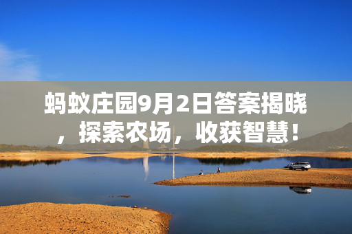 蚂蚁庄园9月2日答案揭晓，探索农场，收获智慧！