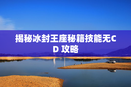 揭秘冰封王座秘籍技能无CD 攻略