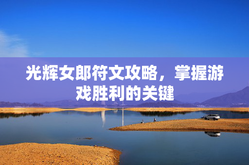 光辉女郎符文攻略，掌握游戏胜利的关键