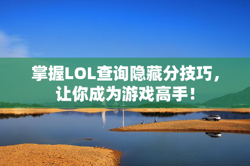 掌握LOL查询隐藏分技巧，让你成为游戏高手！