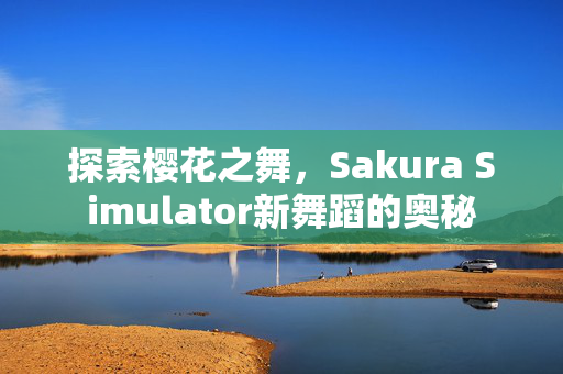 探索樱花之舞，Sakura Simulator新舞蹈的奥秘