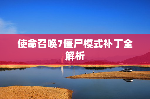 使命召唤7僵尸模式补丁全解析
