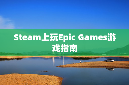 Steam上玩Epic Games游戏指南