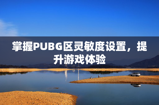 掌握PUBG区灵敏度设置，提升游戏体验