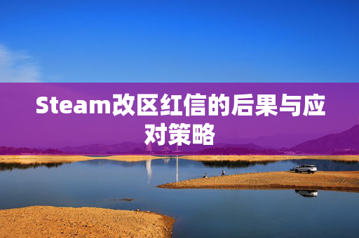 Steam改区红信的后果与应对策略