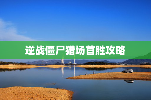 逆战僵尸猎场首胜攻略