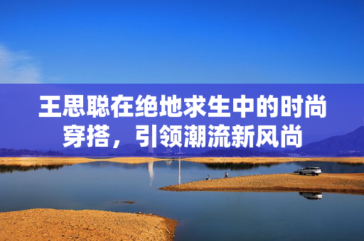 王思聪在绝地求生中的时尚穿搭，引领潮流新风尚