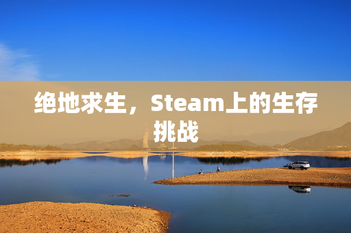 绝地求生，Steam上的生存挑战