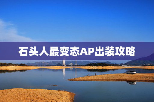 石头人最变态AP出装攻略