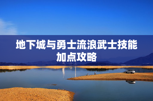 地下城与勇士流浪武士技能加点攻略