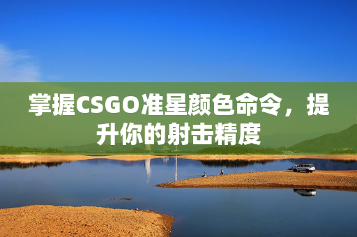 掌握CSGO准星颜色命令，提升你的射击精度