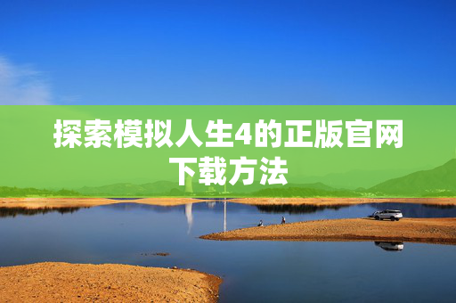 探索模拟人生4的正版官网下载方法