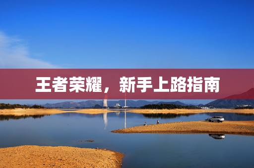 王者荣耀，新手上路指南