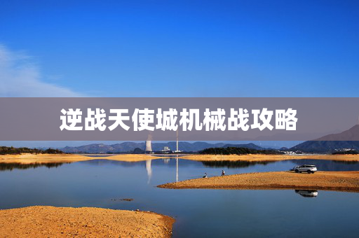 逆战天使城机械战攻略