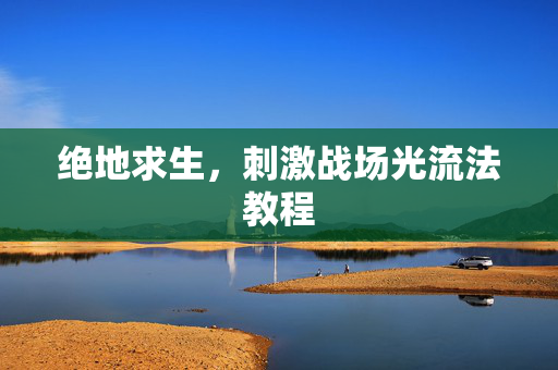 绝地求生，刺激战场光流法教程