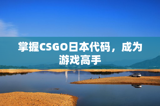 掌握CSGO日本代码，成为游戏高手
