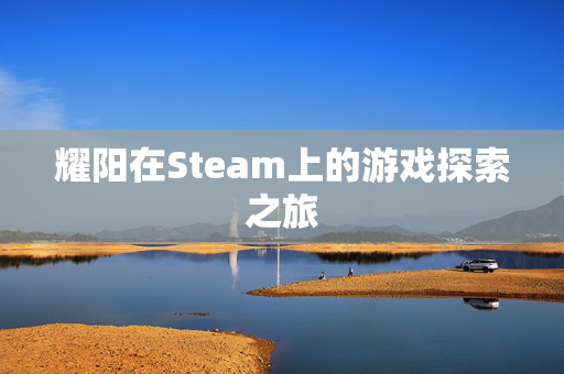 耀阳在Steam上的游戏探索之旅