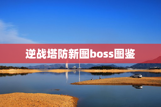 逆战塔防新图boss图鉴