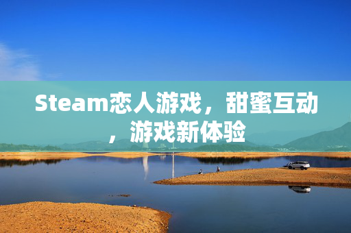 Steam恋人游戏，甜蜜互动，游戏新体验