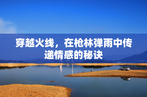 穿越火线，在枪林弹雨中传递情感的秘诀
