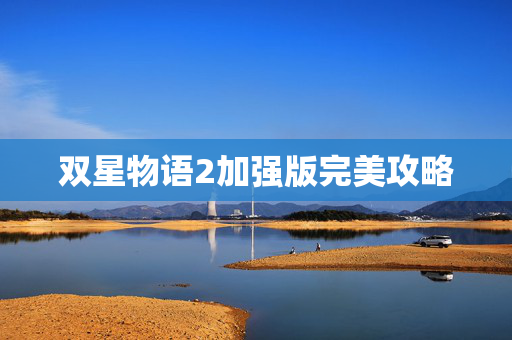 双星物语2加强版完美攻略