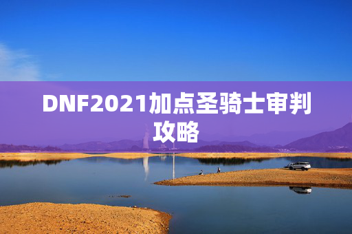 DNF2021加点圣骑士审判攻略