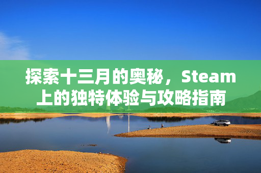 探索十三月的奥秘，Steam上的独特体验与攻略指南
