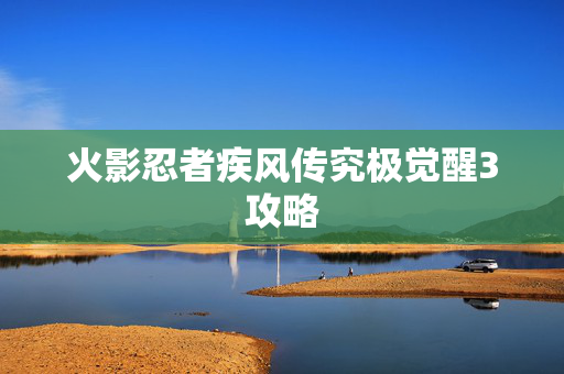 火影忍者疾风传究极觉醒3攻略