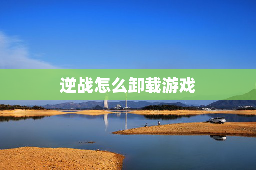 逆战怎么卸载游戏