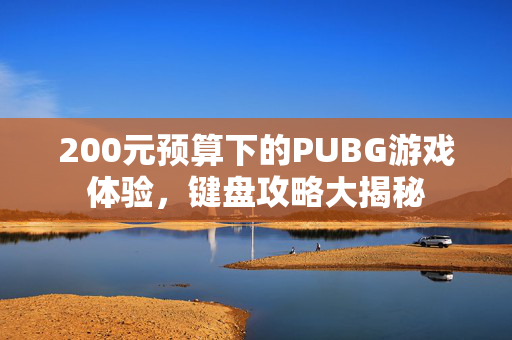200元预算下的PUBG游戏体验，键盘攻略大揭秘