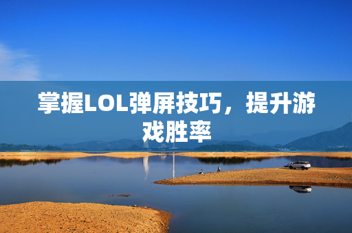 掌握LOL弹屏技巧，提升游戏胜率