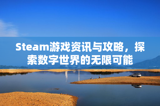 Steam游戏资讯与攻略，探索数字世界的无限可能