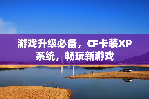游戏升级必备，CF卡装XP系统，畅玩新游戏